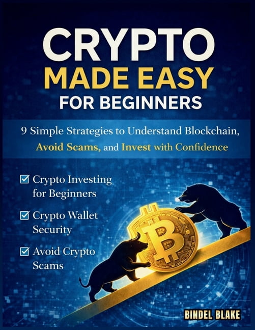 Crypto Made Simple for Beginners: 9 Simple Strategies to Understand Blockchain, Avoid Scams, and Invest with Confidence, (Paperback)