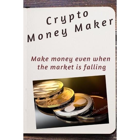 Crypto Money Maker: Making money in a falling market, (Paperback)