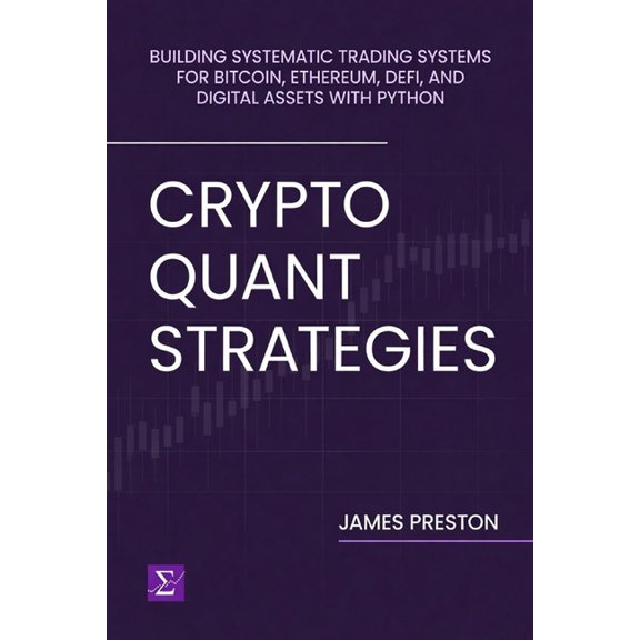 Crypto Quant Strategies: Building Systematic Trading Systems for Bitcoin, Ethereum, DeFi, and Digital Assets with Python, (Paperback)