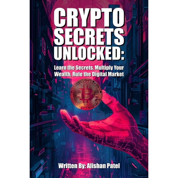 Crypto Secrets Unlocked: Learn the Secrets, Multiply Your Wealth, Rule the Digital Market, (Paperback)