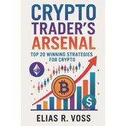 Crypto Trader's Arsenal Top 20 Winning Strategies for Digital Asset Markets Master Volatility, On-Chain Signals, and D, Paperback
