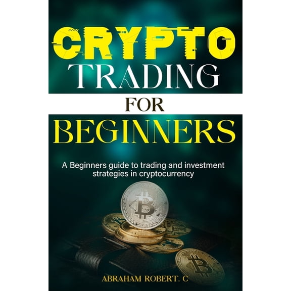 Crypto Trading For Beginners: A beginner's guide to trading and investment strategies in cryptocurrency, (Paperback)