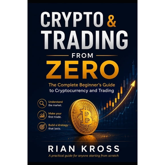 Master Candlestick Patterns, Fibonacci, Crypto & Trading From Zero: The Complete Beginner's Guide to Cryptocurrency and Trading: Learn How to Buy Crypto, Read C, Book 1, (Paperback)