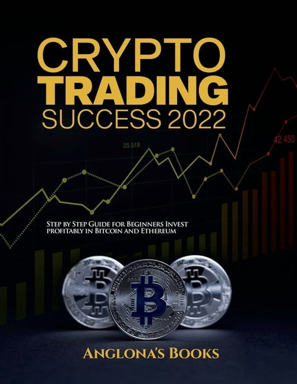 Crypto Trading Success 2022: Step by Step Guide for Beginners Invest  profitably in Bitcoin and Ethereum (Paperback)