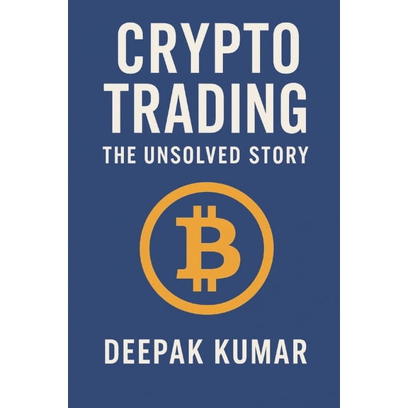 Crypto Trading: The Unsolved Story- 1 Crypto Trading: The Unsolved Story: From Curiosity to Chaos, From Profit to Discipline - A Trader's Real Journey, Book 1, (Paperback)