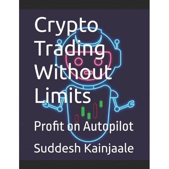Crypto Trading Without Limits: Profit on Autopilot, (Paperback)