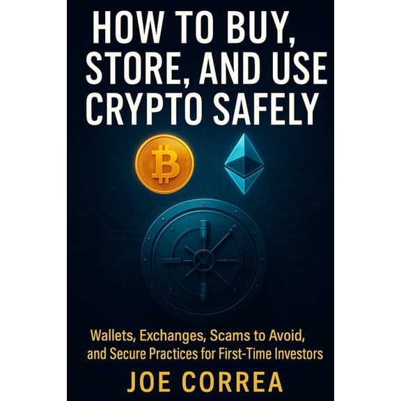 Crypto Wealth Academy How to Buy, Store, and Use Crypto Safely: Wallets, Exchanges, Scams to Avoid, and Secure Practices for First-Time Invest, Book 2, (Paperback)