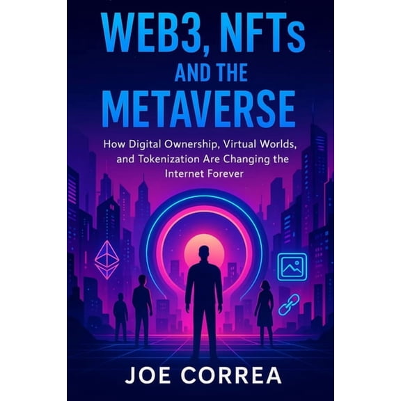 Crypto Wealth Academy Web3, NFTs, and the Metaverse: How Digital Ownership, Virtual Worlds, and Tokenization Are Changing the Internet Forever, Book 7, (Paperback)