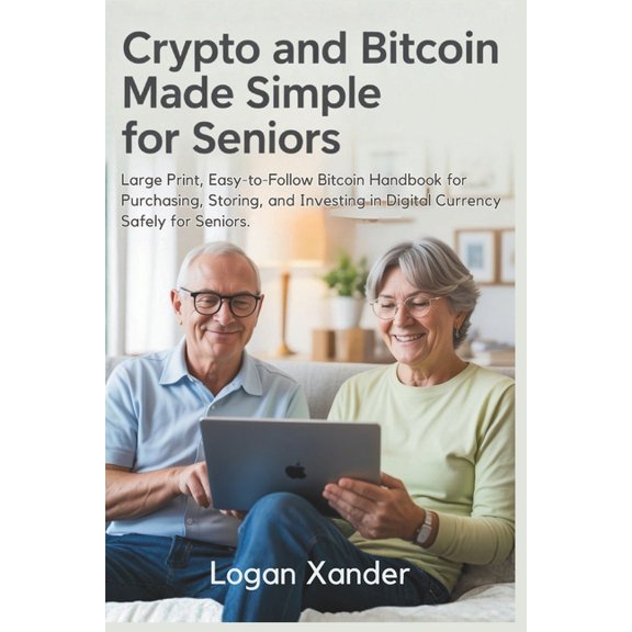 Crypto and Bitcoin Made Simple for Seniors: Large Print, Easy-to-Follow Bitcoin Handbook for Purchasing, Storing, and In, (Paperback)