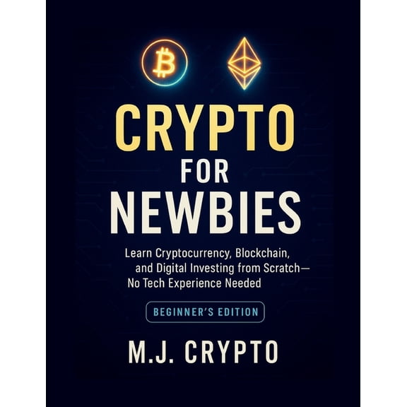 Crypto for Newbies: Learn Cryptocurrency, Blockchain, and Digital Investing from Scratch - No Tech Experience Needed, (Paperback)