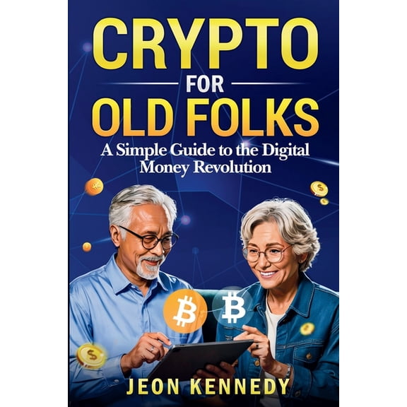 Crypto for Old Folks: A Simple Guide To The Digital Money Revolution, (Paperback)
