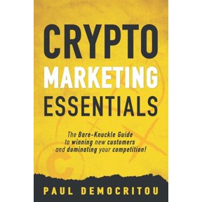 Crypto marketing Essentials: The Bare-Knuckle Guide to Winning New Customers and Dominating Your Competition (Paperback)