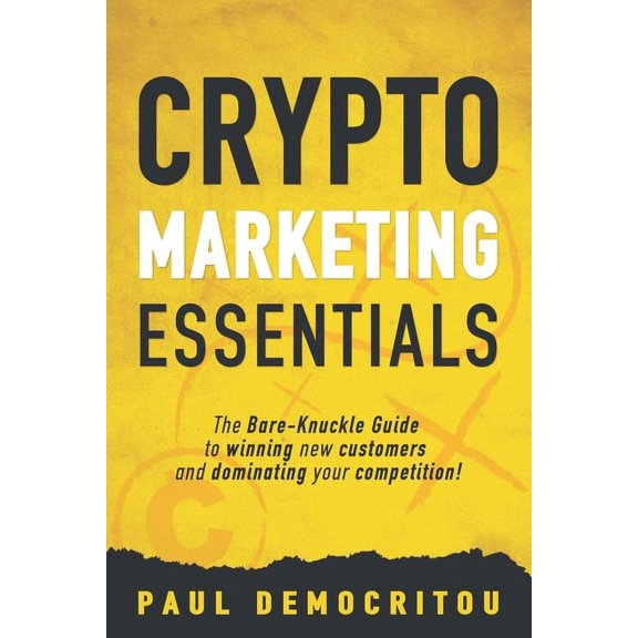 Crypto marketing Essentials: The Bare-Knuckle Guide to Winning New Customers and Dominating Your Competition (Paperback)