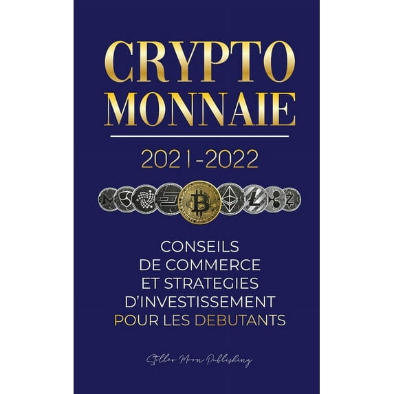 L'Université Crypto Expert Crypto-monnaie 2021-2022: Conseils du Commerce et Stratégies d'Investissement pour les Débutants (Bitcoin, Ethereum, Book 1, (Paperback)
