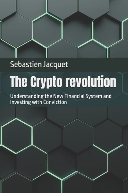 The Crypto revolution: Understanding the New Financial System and Investing with Conviction, (Paperback)