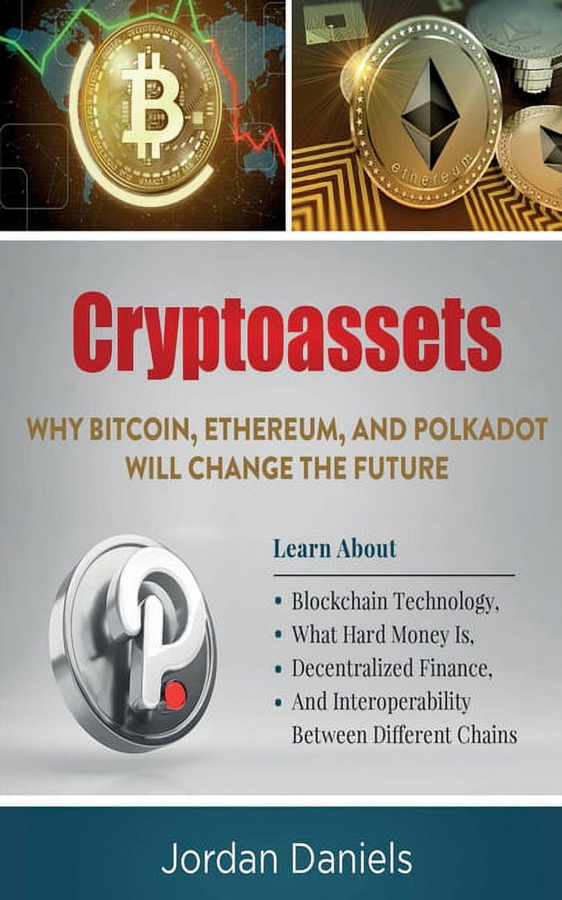 Cryptoassets : Why Bitcoin, Ethereum, And Polkadot Will Change The Future -  Learn About Blockchain Technology, What Hard Money Is, Decentralized ...