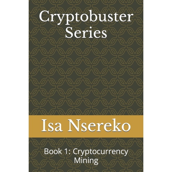 Cryptobuster Series : Book 1: Cryptocurrency Mining (Paperback)