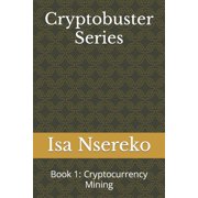 Cryptobuster Series: Book 1: Cryptocurrency Mining, (Paperback)
