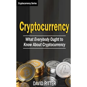 Cryptocurrecny: Cryptocurrency: What Everyone Ought To Know About Cryptocurrency - Bitcoin, Bitcoin Investing, Bitcoin Trading, Blockchain (Paperback)