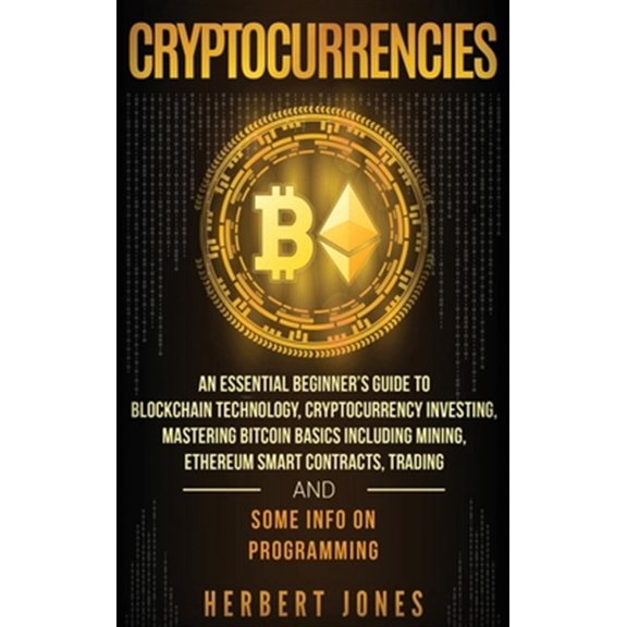 Pre-Owned Cryptocurrencies: An Essential Beginner's Guide to Blockchain Technology, Cryptocurrency Investing, Mastering Bitcoin Basics Including Mining, Ethereum Smart Contracts, Trading and Some Info on Progra