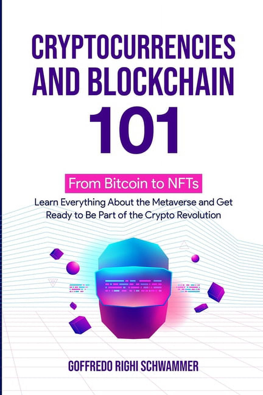 Cryptocurrencies and Blockchain 101: From Bitcoin to NFTs: Learn Everything  About the Metaverse and Get Ready to Be Part, (Paperback)
