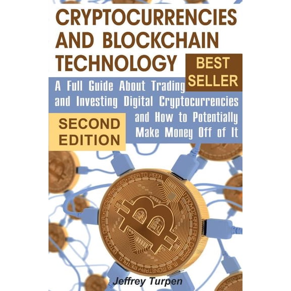 Cryptocurrencies and Blockchain Technology: A Full Guide About Trading and Investing Digital Cryptocurrencies and How to Potentially Make Money Off of It (Paperback)