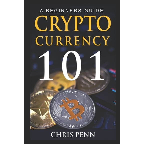 Cryptocurrency 101: A Beginners Guide (Paperback)