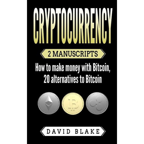 Cryptocurrency : 2 Manuscripts - How to Make Money with Bitcoin, 20 Alternatives to Bitcoin