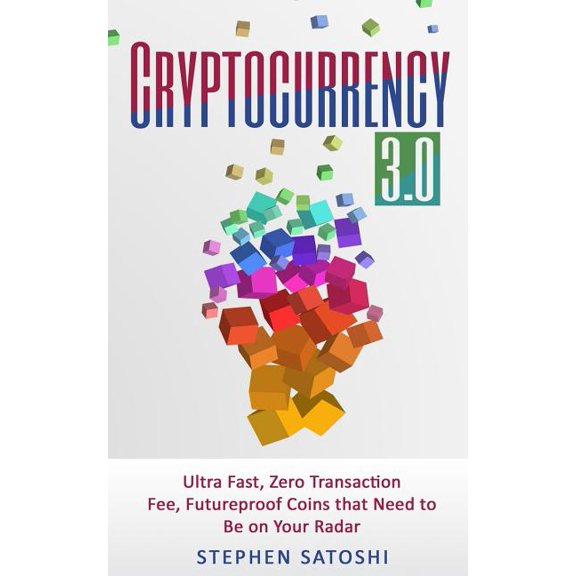 Cryptocurrency : 3.0 - Ultra Fast, Zero Transaction Fee, Futureproof Coins That Need to be on Your Radar (Paperback)