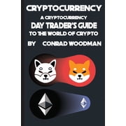 Cryptocurrency A Cryptocurrency Day Traders Guide to the World of Crypto, Paperback