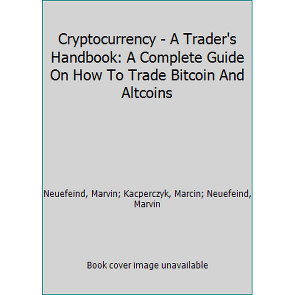 Pre-Owned Cryptocurrency - A Trader's Handbook: A Complete Guide On How To Trade Bitcoin And Altcoins (Paperback) 1982952113 9781982952112