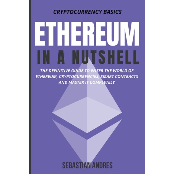 Cryptocurrency Basics Ethereum in a Nutshell: The Definitive Guide to Enter the World of Ethereum, Cryptocurrencies, Smart Contracts and Maste, Book 2, (Paperback)