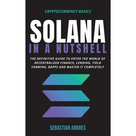 Cryptocurrency Basics Solana in a Nutshell: The definitive guide to enter the world of decentralized finance, Lending, Yield Farming, Dapps an, Book 5, (Hardcover)