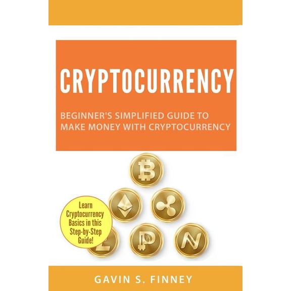 Cryptocurrency : Beginner's Simplified Guide to Make Money with Cryptocurrency