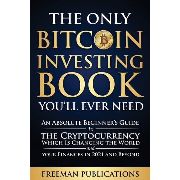 Cryptocurrency for Beginners The Only Bitcoin Investing Book You'll Ever Need: An Absolute Beginner's Guide to the Cryptocurrency Which Is Changing t, (Paperback)