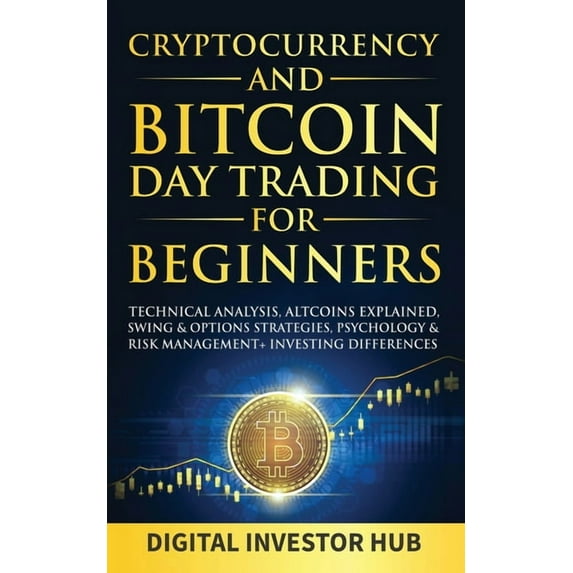 Cryptocurrency & Bitcoin Day Trading For Beginners: Technical Analysis, Altcoins Explained, Swing & Options Stra, (Paperback)