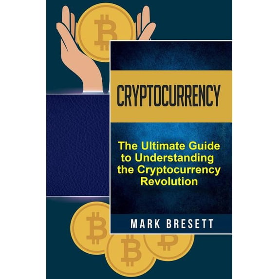 Cryptocurrency: Bitcoin, Ethereum, Blockchain: The Ultimate Guide to Understanding the Cryptocurrency Revolution Paperback 1975864956 9781975864958 Mark Bresett