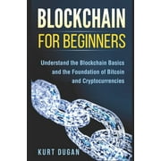 Cryptocurrency Blockchain for Beginners Understand the Blockchain Basics and the Foundation of Bitcoin and Cryptocurrencies, Paperback