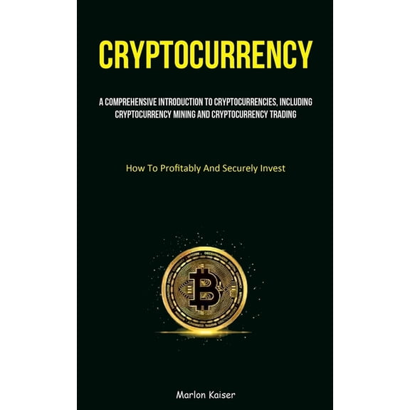 Cryptocurrency: A Comprehensive Introduction To Cryptocurrencies, Including Cryptocurrency Mining And Cryptocurrency Tra, (Paperback)