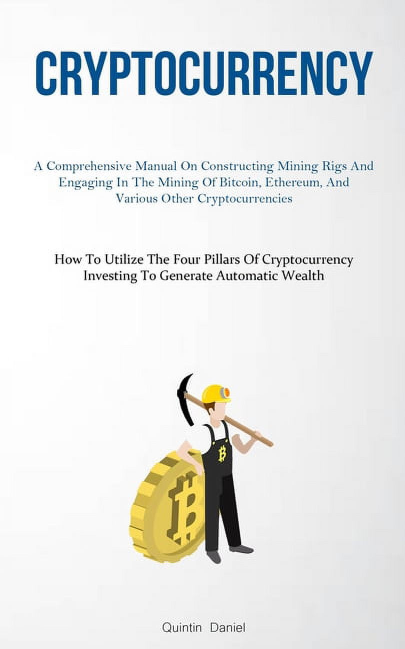Cryptocurrency: A Comprehensive Manual On Constructing Mining Rigs And  Engaging In The Mining Of Bitcoin, Ethereum, And , (Paperback) - Walmart.com
