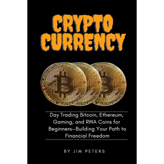 Cryptocurrency: Day Trading Bitcoin, Ethereum, Gaming, and RWA Coins for Beginners-Building Your Path to Financial Freed, (Paperback)
