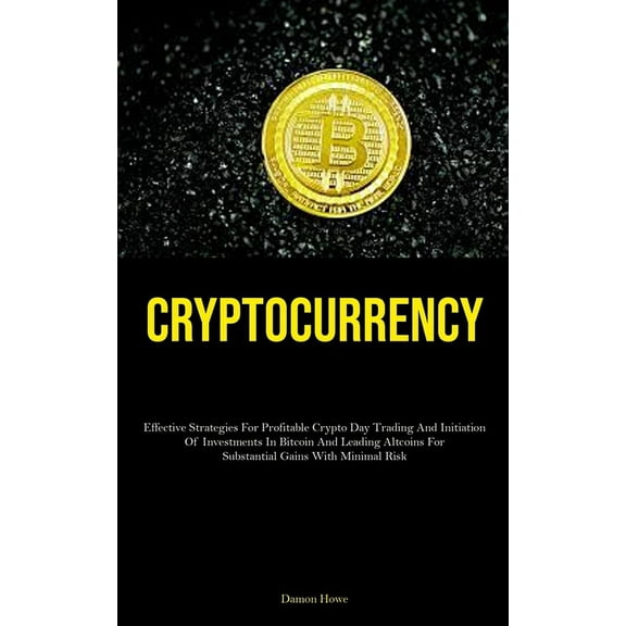 Cryptocurrency: Effective Strategies For Profitable Crypto Day Trading And Initiation Of Investments In Bitcoin And Lead, (Paperback)