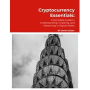 Cryptocurrency Essentials A Complete Guide to Understanding, Investing, and Advancing in Digital Assets, Paperback