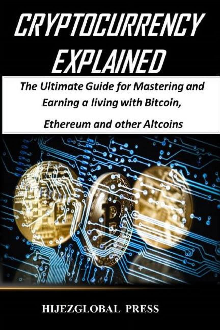 Cryptocurrency Explained: The Ultimate Guide for Mastering and Earning a  living with Bitcoin, Ethereum and other Altcoins (Paperback) - Walmart.com
