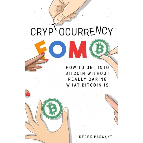 Cryptocurrency FOMO: How to get into Bitcoin without really caring what Bitcoin is. Paperback 1717454178 9781717454171 Derek Parnett