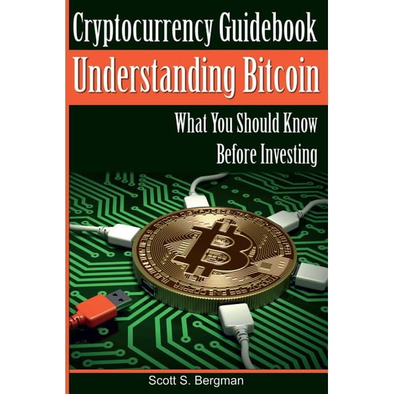 Cryptocurrency Guidebook Understanding Bitcoin : What You Should Know Before Investing