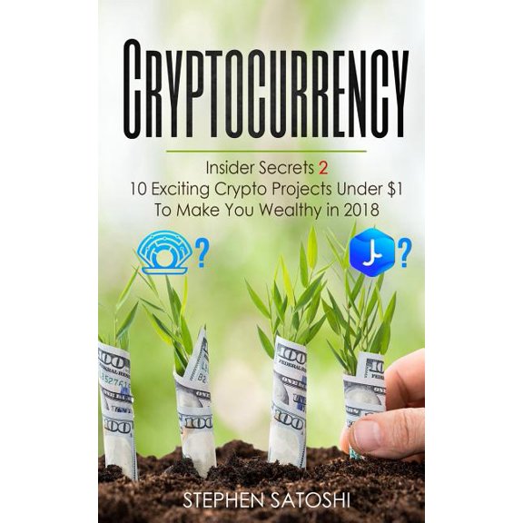 Cryptocurrency : Insider Secrets 2 - 10 Exciting Crypto Projects Under $1 To Make You Wealthy in 2018 (Paperback)