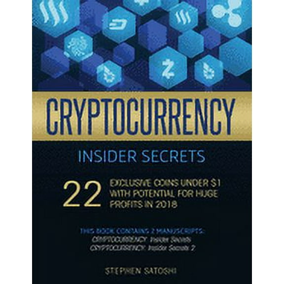 Cryptocurrency Insider Secrets: 2 Manuscripts - 22 Exclusive Coins Under $1 with Potential for Huge Profits in 2018