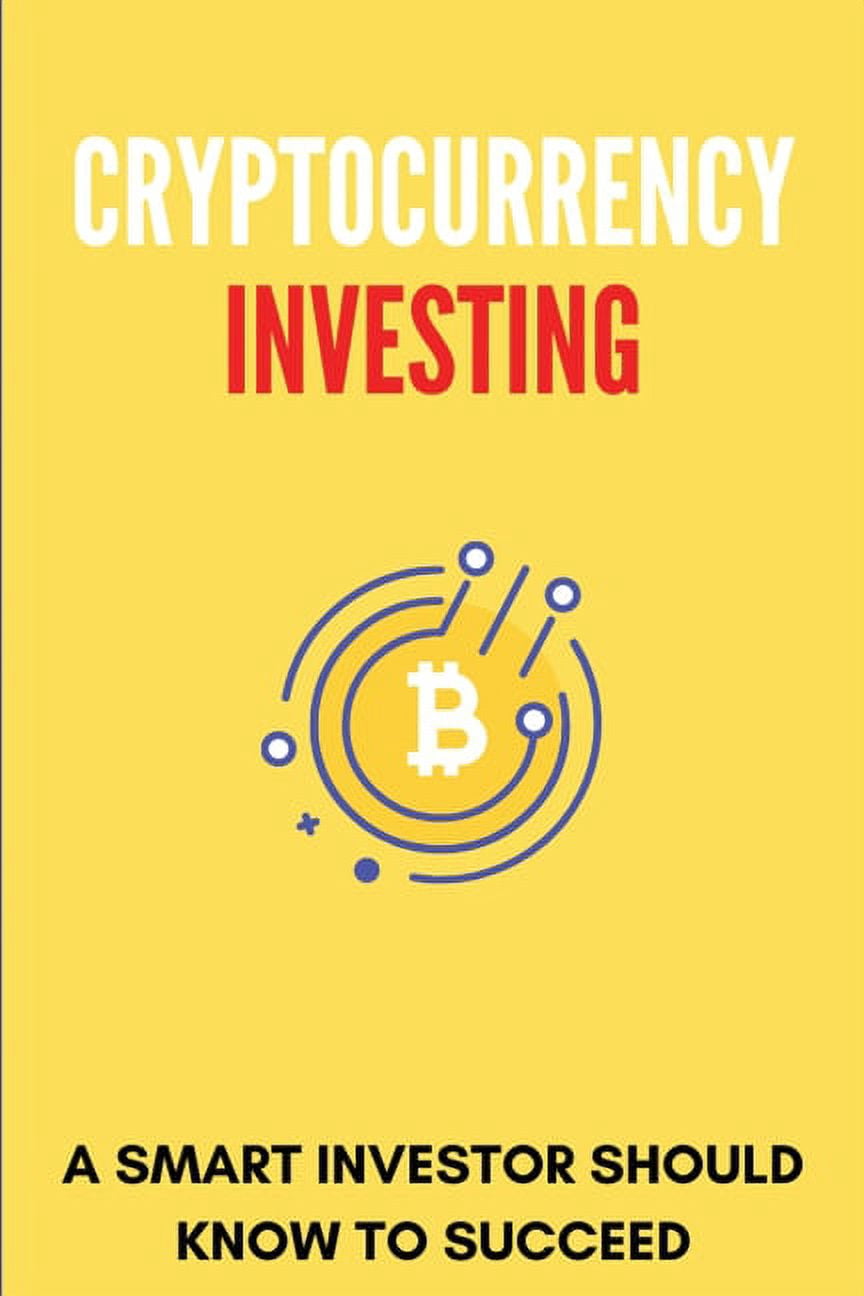 Cryptocurrency Investing : A Smart Investor Should Know To Succeed:  Investing In Cryptocurrency 2020 (Paperback)