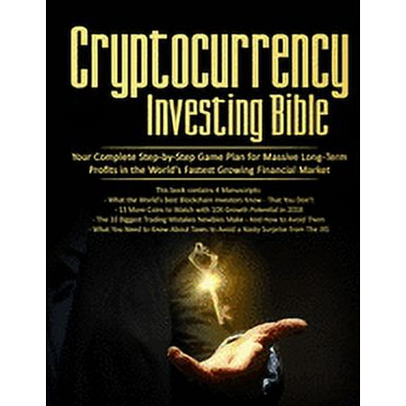 Cryptocurrency Investing Bible: Your Complete Step-by-Step Game Plan for Massive Long-Term Profits in the World's Fastest Growing Market